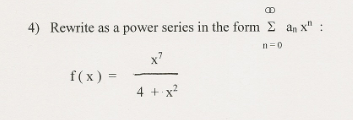 **Problem 4**

Rewrite the given function as a power series in the form \(\sum_{n=0}^{\infty} a_n x^n\).

\[ f(x) = \frac{x^7}{4 + x^2} \]

To express this function as a power series, identify the series representation for the denominator and manipulate it so that it fits the form required for a power series expansion.