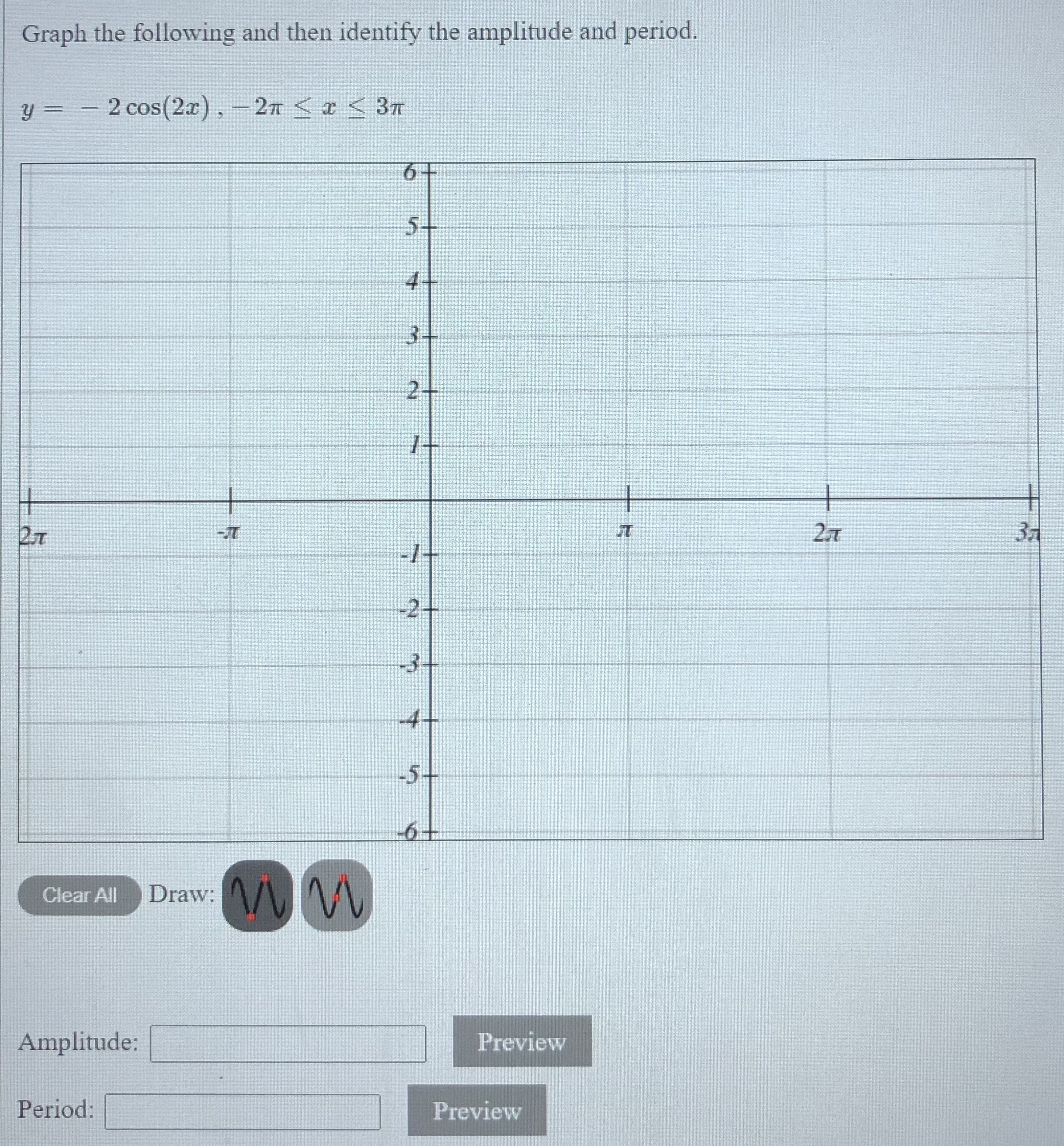 Graph the following and then identify the amplitude and period.
2 cos(2x),-2n <r < 3T
