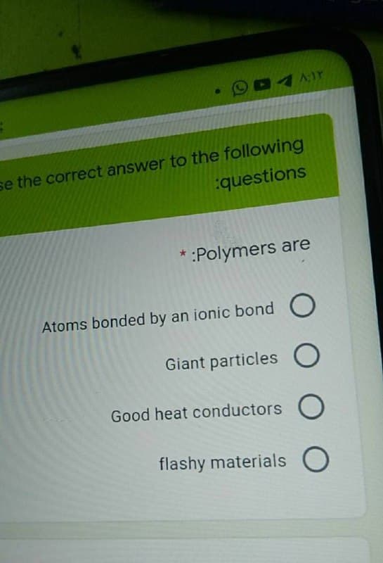 se the correct answer to the following
questions
*:Polymers are
Atoms bonded by an ionic bond O
Giant particles O
Good heat conductors
flashy materials
