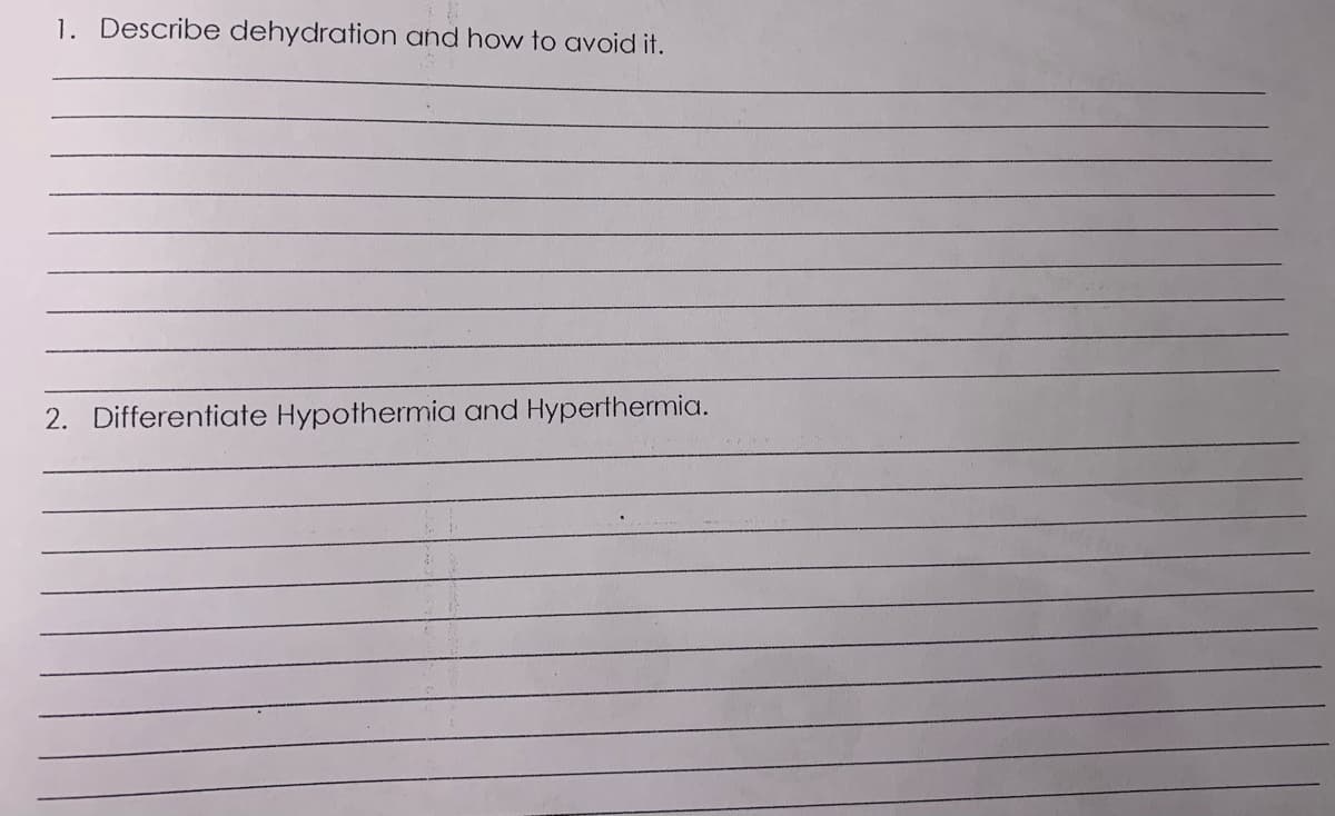 1. Describe dehydration and how to avoid it.
2. Differentiate Hypothermia and Hyperthermia.
