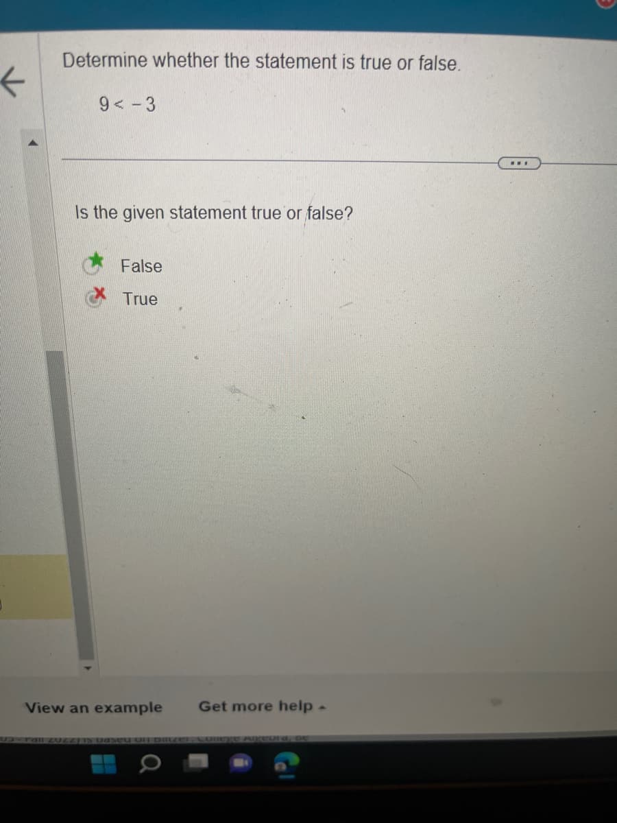 ←
Determine whether the statement is true or false.
9<-3
Is the given statement true or false?
False
True
View an example
Get more help