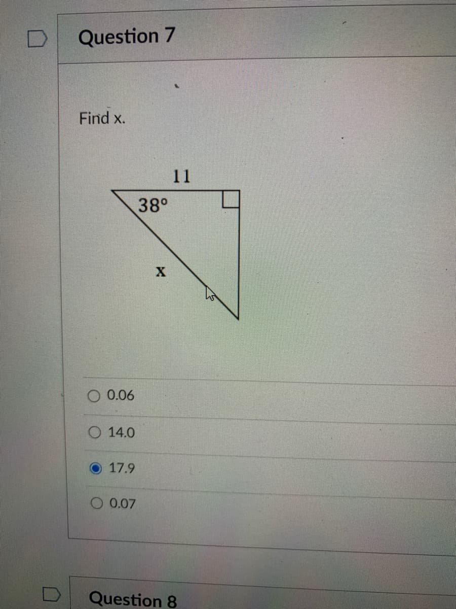 Question 7
Find x.
11
38°
0.06
O 14.0
17.9
O 0.07
Question 8
