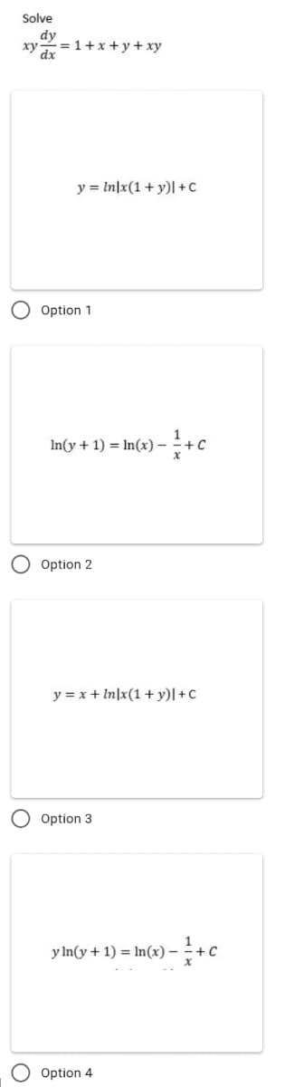 Solve
dy
ху
= 1+x +y + xy
dx
y = In|x(1 + y)| +c
Option 1
In(y + 1) = In(x) –
Option 2
y = x + In|x(1+ y)|+C
O Option 3
y In(y + 1) = In(x) –+c
Option 4
