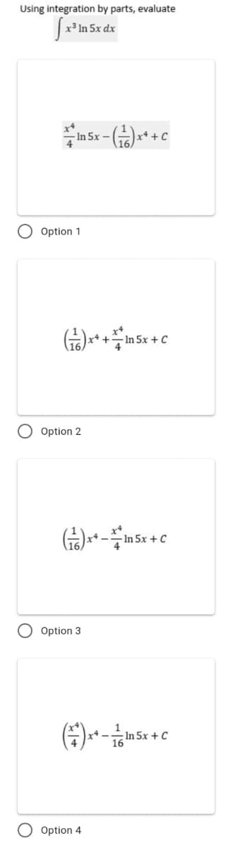 Using integration by parts, evaluate
x³ In 5x dx
- In 5x
O Option 1
x*+
Option 2
Gr* -In 5x +C
O Option 3
Option 4
