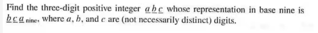 Find the three-digit positive integer a be whose representation in base nine is
bca nine, where a, b, and c are (not necessarily distinct) digits.
