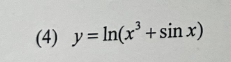 (4) y = ln(x³ + sin x)