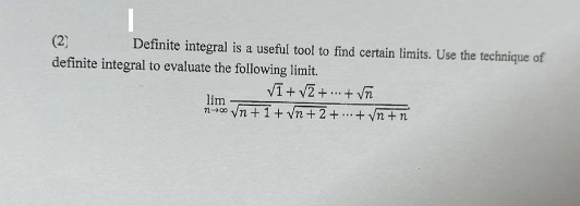 (2)
definite integral to evaluate the following limit.
Definite integral is a useful tool to find certain limits. Use the technique of
lim
100
VI + √2+...+√ñ
√√n+1+√√n+2++√n+n