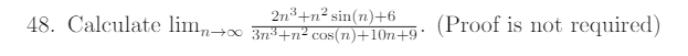 2n³+n² sin(n)+6
48. Calculate lim,,→0 3n? cos(n)+10n+9: (Proof is not required)
