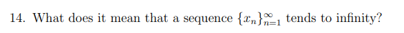 14. What does it mean that a sequence {rn}1 tends to infinity?
