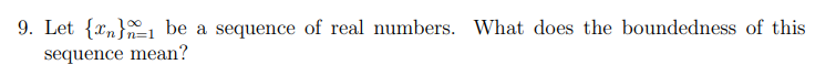 9. Let {xn}1 be a
sequence of real numbers. What does the boundedness of this
sequence mean?
