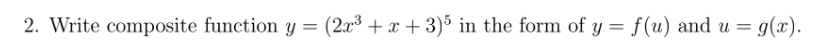 2. Write composite function y = (2x³ + x + 3)5 in the form of y = f(u) and u = g(x).