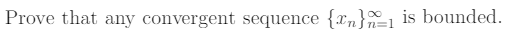 Prove that any convergent sequence {x} is bounded.
