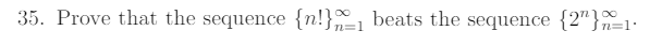 35. Prove that the sequence {n!}^, beats the sequence {2"}=1-
