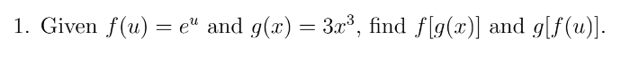 1. Given f(u) = eª and g(x) = 3x³, find ƒ[g(x)] and g[f(u)].