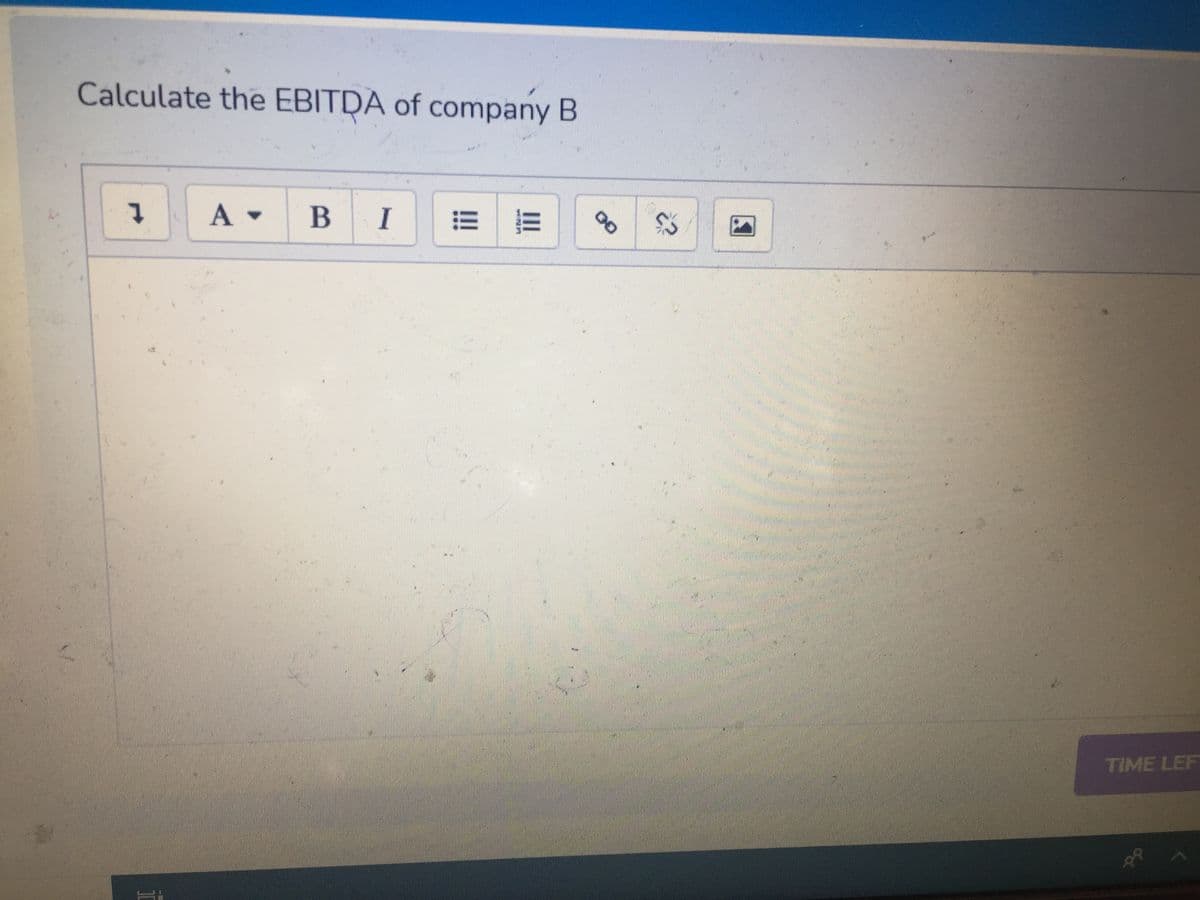 Calculate the EBITDA of company B
A -
B I
TIME LEF
II
!!
1.
