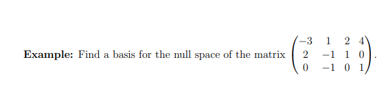 Example: Find a basis for the null space of the matrix
-3 1
(3
2 4
2 -1 10
0 -1 0 1