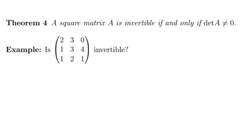 Theorem 4 A square matrix A is invertible if and only if det A # 0.
2 30
Example: Is 1 3 4 invertible?
12