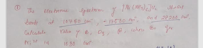 The
opeetum y
electronie
on d 28200 Cmt,
bands
at
10750 cm - 17580 m,
Yalo
6, Dg B, cんno Bo
Calculale
16 30
Can.
