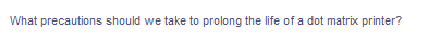 What precautions should we take to prolong the life of a dot matrix printer?
