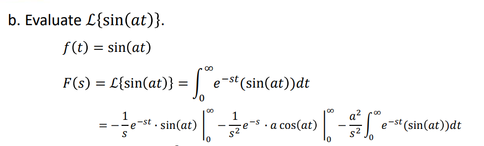 b. Evaluate L{sin(at)}.
f(t) = sin(at)
F(s) = L{sin(at)} = *e-st(sin(at))dt
0
1
1
=-=e-st.sin(at)
S
-
1
a cos(at)
[-36²
fe
e-st (sin(at))dt