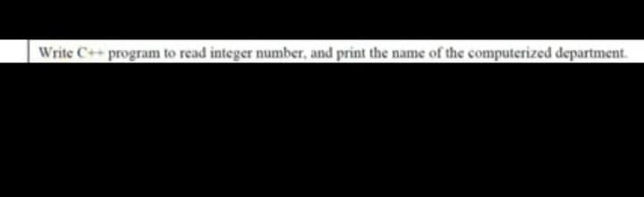 Write C++program to read integer number, and print the name of the computerized department.
