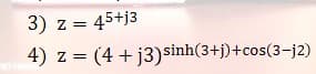 3) z = 45+j3
4) z = (4 + j3)sinh(3+j)+cos(3-j2)
