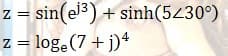 z = sin(e3) + sinh(5230°)
z = loge(7 + j)4
