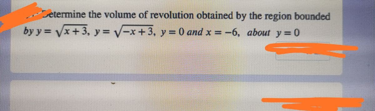 etermine the volume of revolution obtained by the region bounded
by y = yx+ 3, y = v-x+3, y = 0 and x =-6, about y =0
x +3, y 0 and x =
-6, about y = 0
%3D
