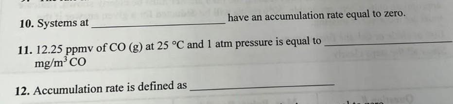 have an accumulation rate equal to zero.
10. Systems at
11. 12.25 ppmv of CO (g) at 25 °C and 1 atm pressure is equal to
mg/m3CO
12. Accumulation rate is defined as
pon