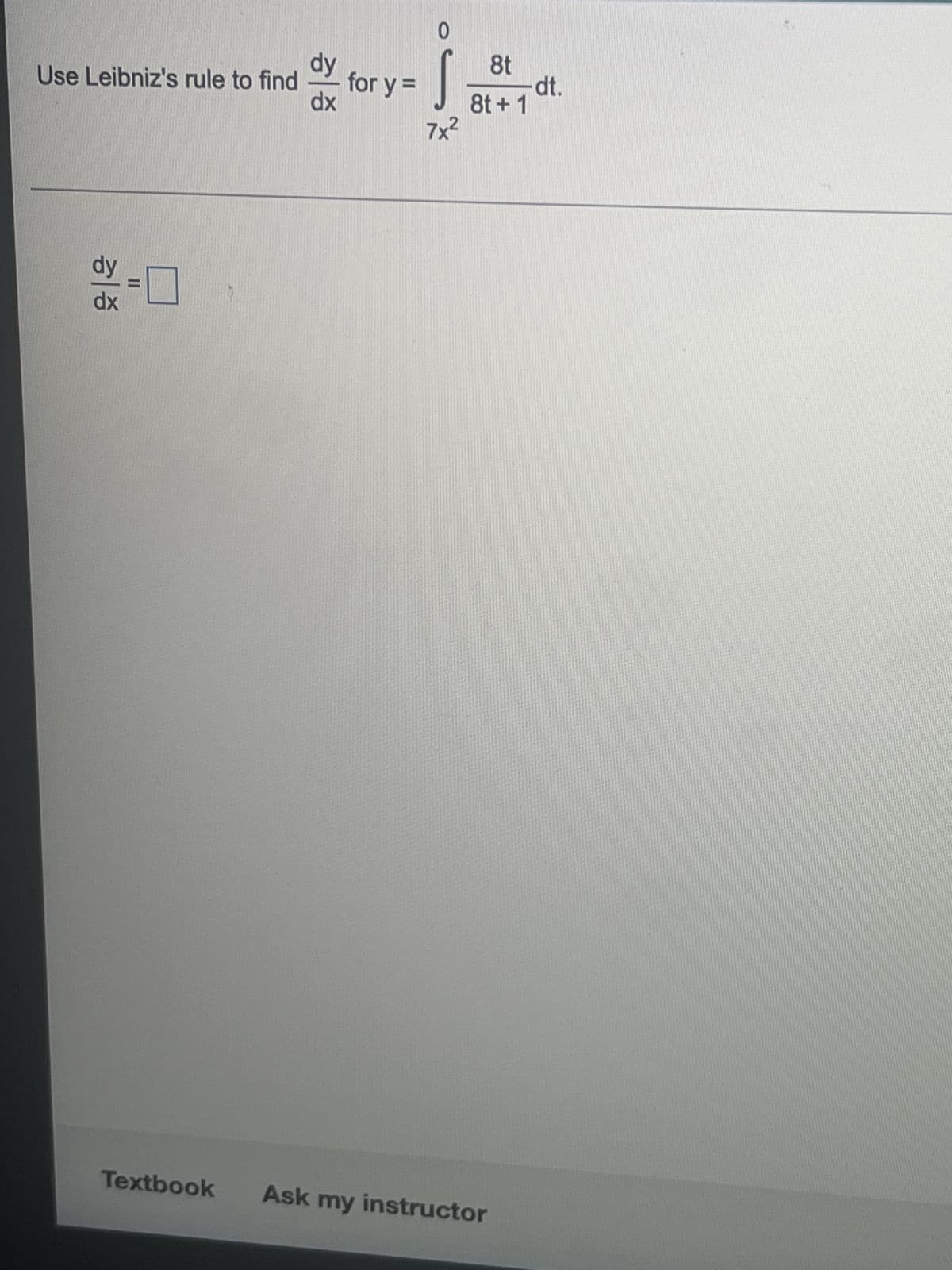 Use Leibniz's rule to find
dy
dx
Textbook
dy
dx
for y =
。
7x2
8t
dt.
8t+1
Ask my instructor