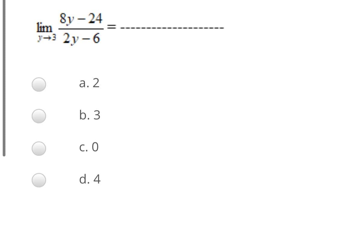 8y – 24
lim
y-3 2y - 6
а. 2
b. 3
с. О
d. 4
||
