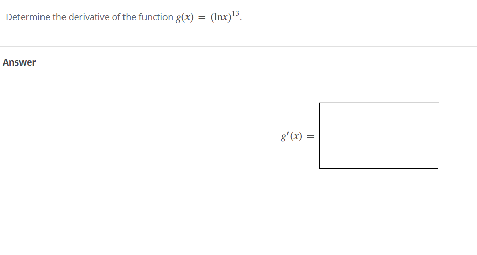 Determine the derivative of the function g(x) = (Inx)'3.
Answer
g'(x) =
