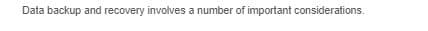 Data backup and recovery involves a number of important considerations.

