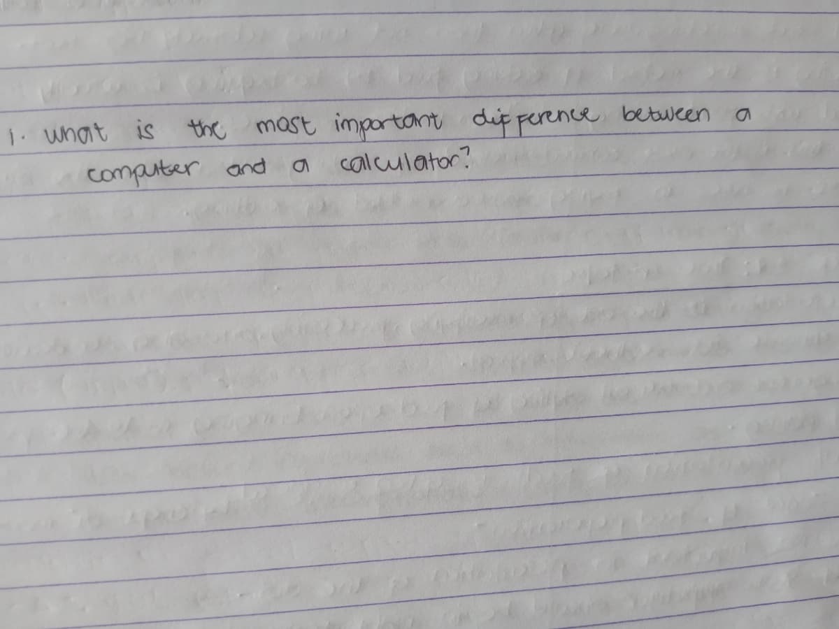 1. what is the mast important dif Ference betwcen
computer and
calculator?
