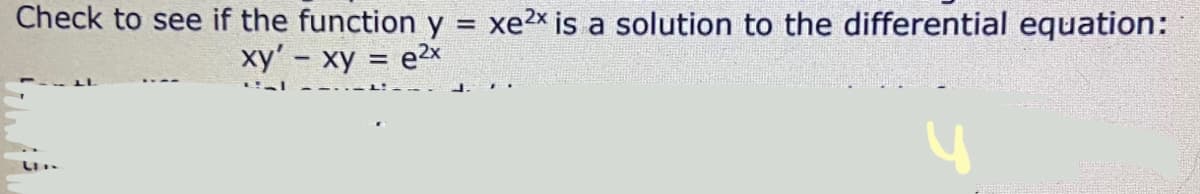 Check to see if the function y = xe2× is a solution to the differential equation:
xy'- xy = e2x
L..
