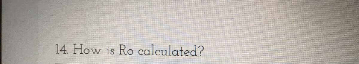 14. How is Ro calculated?
