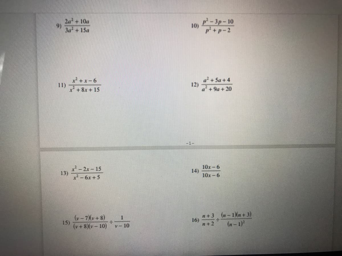 2a+10a
9)
3a+15a
p-3p-10
10)
p+p-2
a + Sa +4
12)
a +9a + 20
+x-6
11)
x+8x+ 15
-1-
10x-6
14)
10x-6
2-2x-15
13)
-6x+5
(v-7Xv+8)
15)
(v+8)(v- 10)
n+3
16)
n+2
(n-1Mn+ 3)
(n-1)
1
v- 10
