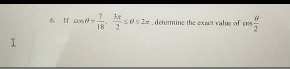 6. If cose
7 37
SOs 2n, determine the exact value of cos-
18 2
