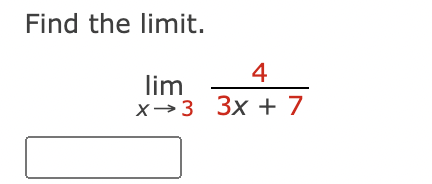 Find the limit.
4
lim
x3 3x + 7
→3