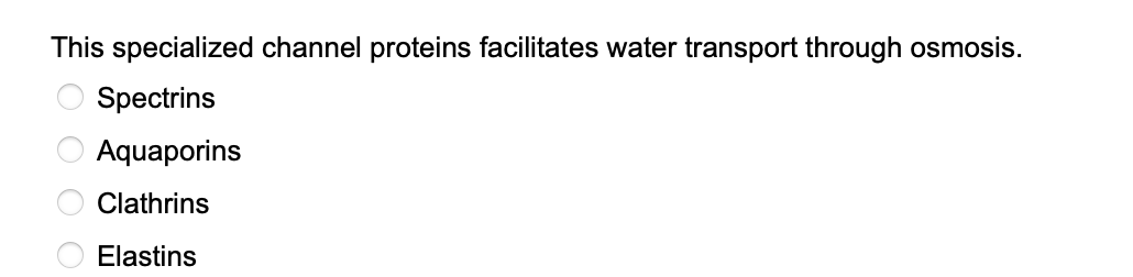 This specialized channel proteins facilitates water transport through osmosis.
Spectrins
Aquaporins
Clathrins
Elastins
00