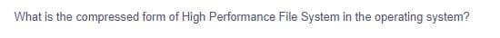 What is the compressed form of High Performance File System in the operating system?
