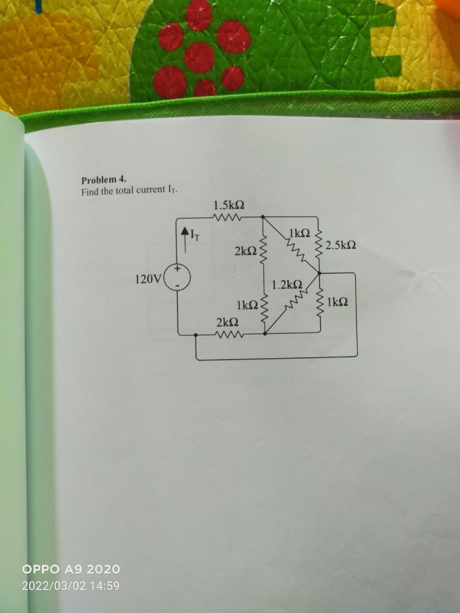 Problem 4.
Find the total current IT.
1.5k2
IT
1kN
2.5k2
2k2
120V
1.2k2
1k2
1k2
2k2
ww
OPPO A9 2020
2022/03/02 14:59
