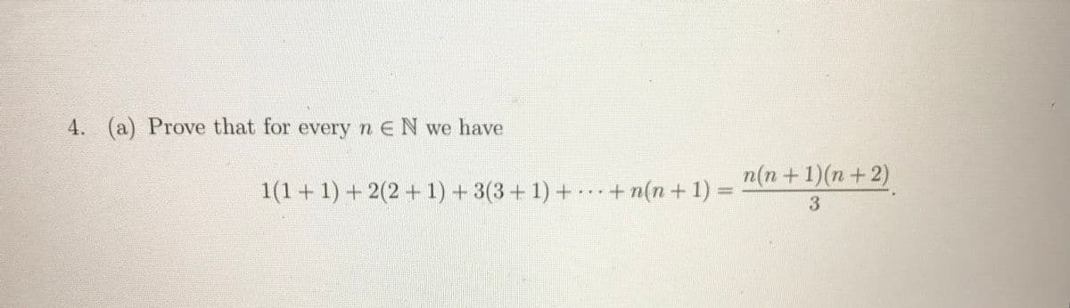 4. (a) Prove that for every n EN we have
n(n+1)(n+2)
1(1+ 1) +2(2 + 1) + 3(3+ 1) + + n(n + 1) 3D
