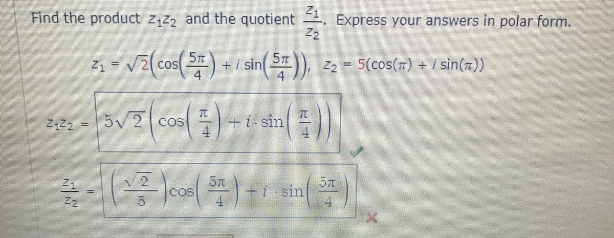 Find the product z₁z2 and the quotient 21. Express your answers in polar form.
sin(5)), 2₂ = 5(cos(π) + / sin(~))
**
21 -
= √₂(cos(57) + + / sin
71
70
5√2 cos
- i-sin
R+
2-(-)(2)-1 / 2
COS
sin
5
X