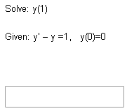 Solve: y(1)
Given: y'-y =1, y(0)=0