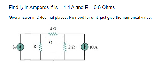 Find i2 in Amperes if Is = 4.4 A and R = 6.6 Ohms.
Give answer in 2 decimal places. No need for unit, just give the numerical value.
Is
R
www
492
www
i2
292
10 A