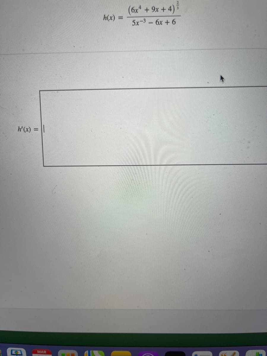 (6x* +9x +4)5
h(x) =
%3D
5x-3 6x + 6
h'(x) = ||
MAR
