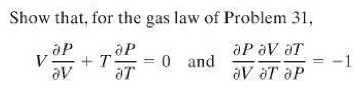 Show that, for the gas law of Problem 31,
aP aV aT
+ T
0 and
1
aV ƏT ƏP
