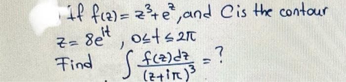 if fiz)= 2³+e, and Cis the contour
е
z = 8e¹t 04+≤2π
Find
f(z)dz _?
[ (z+iR)³