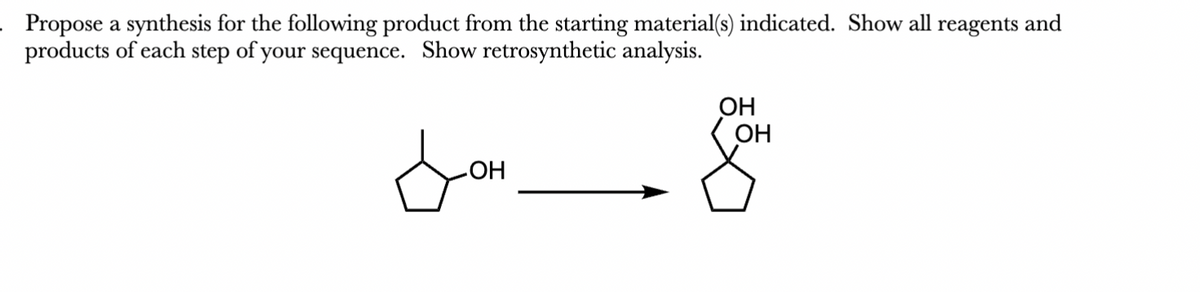 Propose a synthesis for the following product from the starting material(s) indicated. Show all reagents and
products of each step of your sequence. Show retrosynthetic analysis.
фон
OH
OH